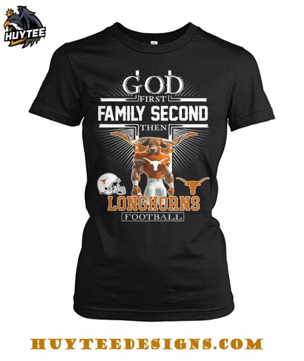 God First Family Second Then Texas Longhorns Football 2025 T-Shirt